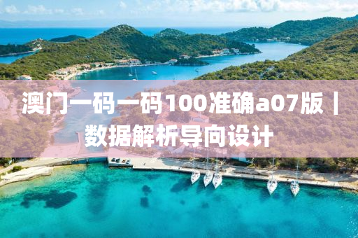 澳門(mén)一碼一碼100準(zhǔn)確a07版｜數(shù)據(jù)解析導(dǎo)向設(shè)計(jì)