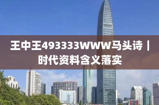 王中王493333WWW馬頭詩｜時(shí)代資料含義落實(shí)