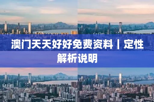 澳門天天好好免費資料｜定性解析說明
