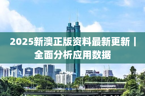 2025新澳正版資料最新更新｜全面分析應(yīng)用數(shù)據(jù)