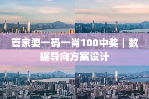 管家婆一碼一肖100中獎(jiǎng)｜數(shù)據(jù)導(dǎo)向方案設(shè)計(jì)