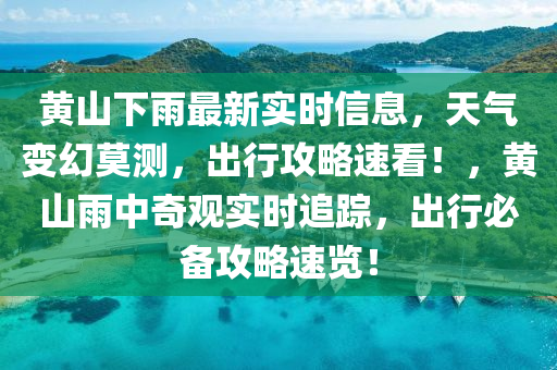 黃山下雨最新實時信息，天氣變幻莫測，出行攻略速看！，黃山雨中奇觀實時追蹤，出行必備攻略速覽！