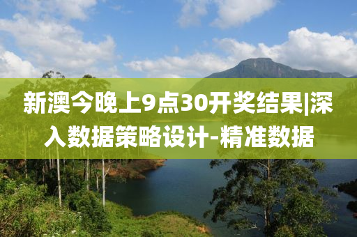 新澳今晚上9點(diǎn)30開(kāi)獎(jiǎng)結(jié)果|深入數(shù)據(jù)策略設(shè)計(jì)-精準(zhǔn)數(shù)據(jù)