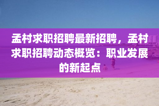 孟村求職招聘最新招聘，孟村求職招聘動(dòng)態(tài)概覽：職業(yè)發(fā)展的新起點(diǎn)