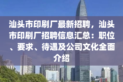 汕頭市印刷廠最新招聘，汕頭市印刷廠招聘信息匯總：職位、要求、待遇及公司文化全面介紹