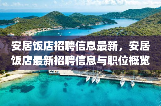 安居飯店招聘信息最新，安居飯店最新招聘信息與職位概覽
