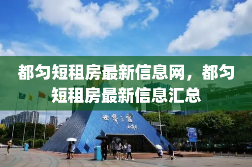 都勻短租房最新信息網(wǎng)，都勻短租房最新信息匯總