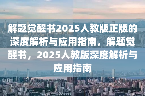 解題覺醒書2025人教版正版的深度解析與應(yīng)用指南，解題覺醒書，2025人教版深度解析與應(yīng)用指南