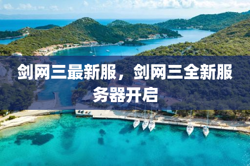 劍網(wǎng)三最新服，劍網(wǎng)三全新服務(wù)器開啟