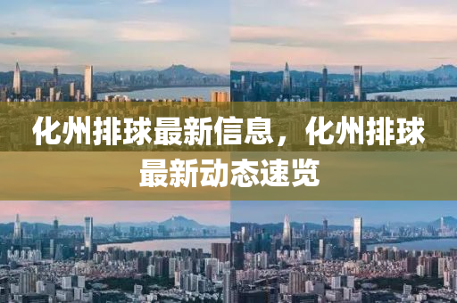 化州排球最新信息，化州排球最新動(dòng)態(tài)速覽
