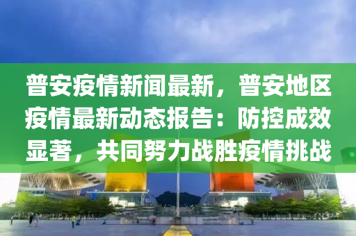 普安疫情新聞最新，普安地區(qū)疫情最新動(dòng)態(tài)報(bào)告：防控成效顯著，共同努力戰(zhàn)勝疫情挑戰(zhàn)