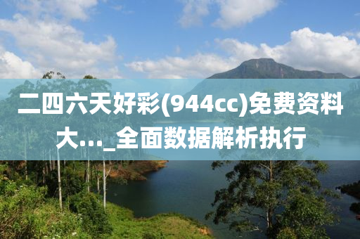 二四六天好彩(944cc)免費(fèi)資料大…_全面數(shù)據(jù)解析執(zhí)行