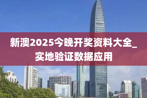 新澳2025今晚開獎(jiǎng)資料大全_實(shí)地驗(yàn)證數(shù)據(jù)應(yīng)用