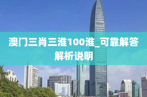 澳門三肖三淮100淮_可靠解答解析說明