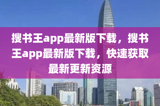 搜書王app最新版下載，搜書王app最新版下載，快速獲取最新更新資源