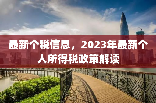 最新個稅信息，2023年最新個人所得稅政策解讀