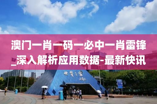 澳門一肖一碼一必中一肖雷鋒_深入解析應(yīng)用數(shù)據(jù)-最新快訊