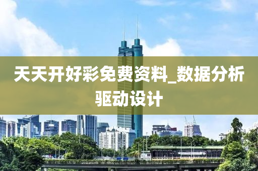 天天開好彩免費資料_數(shù)據(jù)分析驅(qū)動設(shè)計