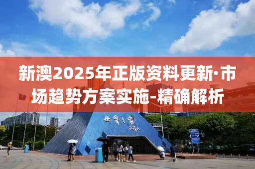 新澳2025年正版資料更新·市場(chǎng)趨勢(shì)方案實(shí)施-精確解析