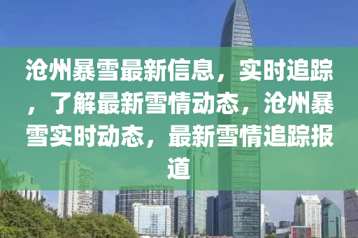 滄州暴雪最新信息，實(shí)時(shí)追蹤，了解最新雪情動(dòng)態(tài)，滄州暴雪實(shí)時(shí)動(dòng)態(tài)，最新雪情追蹤報(bào)道