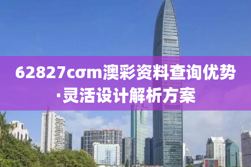 62827cσm澳彩資料查詢優(yōu)勢(shì)·靈活設(shè)計(jì)解析方案