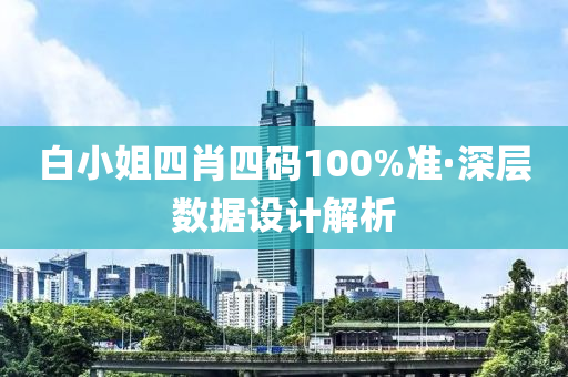 白小姐四肖四碼100%準(zhǔn)·深層數(shù)據(jù)設(shè)計(jì)解析