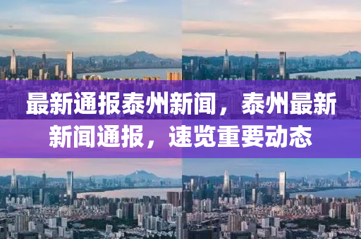 最新通報泰州新聞，泰州最新新聞通報，速覽重要動態(tài)