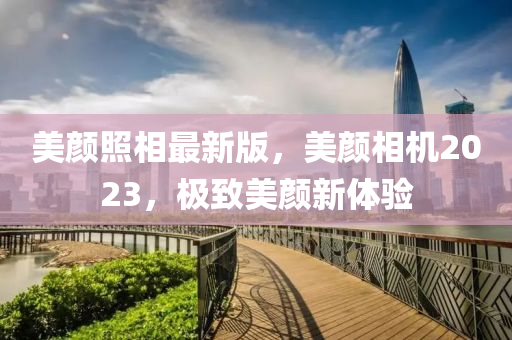 美顏照相最新版，美顏相機(jī)2023，極致美顏新體驗(yàn)