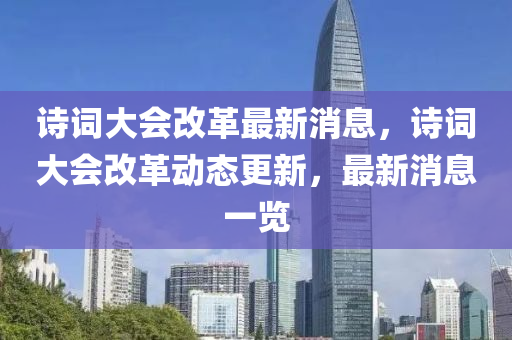 詩詞大會改革最新消息，詩詞大會改革動態(tài)更新，最新消息一覽