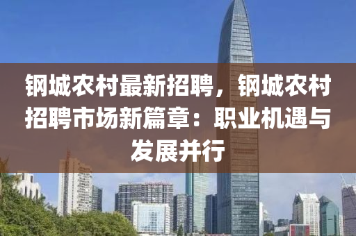 鋼城農(nóng)村最新招聘，鋼城農(nóng)村招聘市場新篇章：職業(yè)機(jī)遇與發(fā)展并行