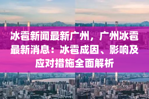 冰雹新聞最新廣州，廣州冰雹最新消息：冰雹成因、影響及應(yīng)對(duì)措施全面解析