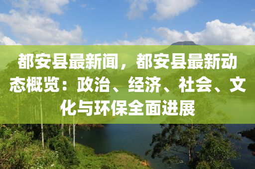 都安縣最新聞，都安縣最新動態(tài)概覽：政治、經(jīng)濟、社會、文化與環(huán)保全面進展