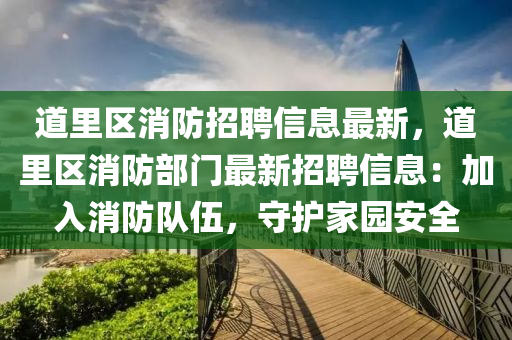 道里區(qū)消防招聘信息最新，道里區(qū)消防部門最新招聘信息：加入消防隊伍，守護家園安全