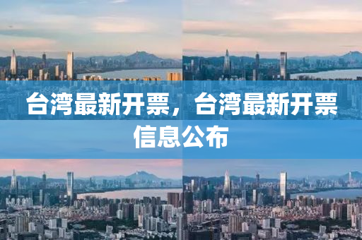 臺(tái)灣最新開(kāi)票，臺(tái)灣最新開(kāi)票信息公布