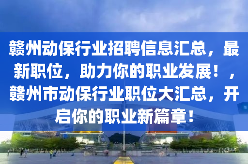 贛州動(dòng)保行業(yè)招聘信息匯總，最新職位，助力你的職業(yè)發(fā)展！，贛州市動(dòng)保行業(yè)職位大匯總，開啟你的職業(yè)新篇章！