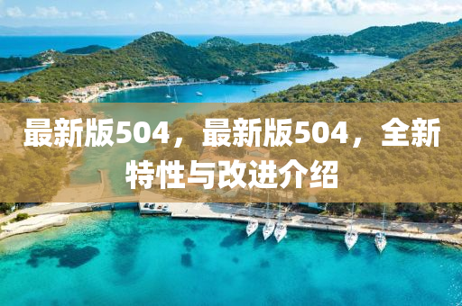 最新版504，最新版504，全新特性與改進介紹