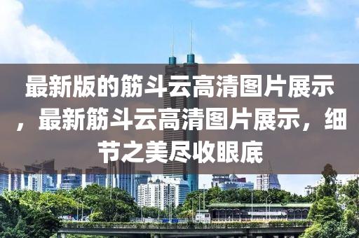 最新版的筋斗云高清圖片展示，最新筋斗云高清圖片展示，細節(jié)之美盡收眼底