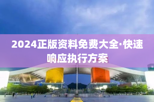 2024正版資料免費(fèi)大全·快速響應(yīng)執(zhí)行方案