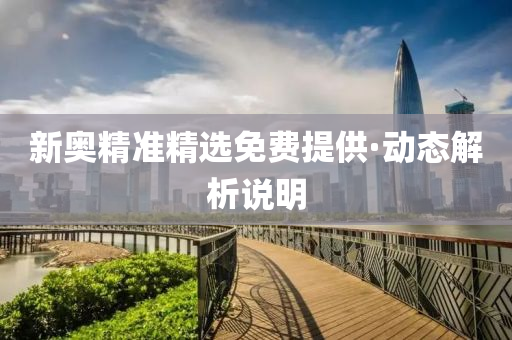 新奧精準(zhǔn)精選免費(fèi)提供·動(dòng)態(tài)解析說明