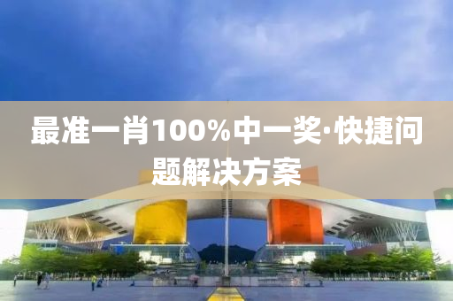 最準一肖100%中一獎·快捷問題解決方案