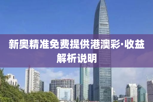 新奧精準(zhǔn)免費提供港澳彩·收益解析說明