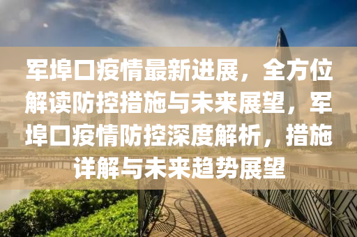 軍埠口疫情最新進(jìn)展，全方位解讀防控措施與未來(lái)展望，軍埠口疫情防控深度解析，措施詳解與未來(lái)趨勢(shì)展望