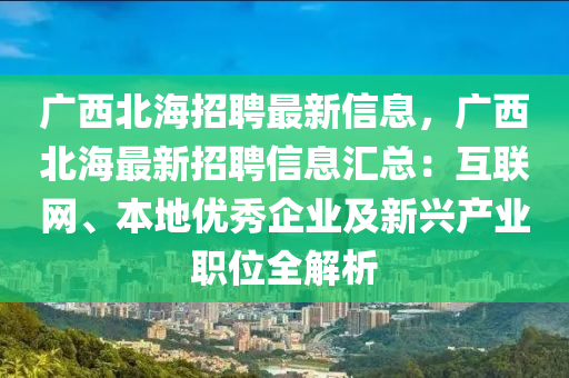 廣西北海招聘最新信息，廣西北海最新招聘信息匯總：互聯(lián)網(wǎng)、本地優(yōu)秀企業(yè)及新興產(chǎn)業(yè)職位全解析