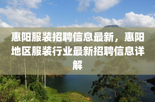 惠陽(yáng)服裝招聘信息最新，惠陽(yáng)地區(qū)服裝行業(yè)最新招聘信息詳解