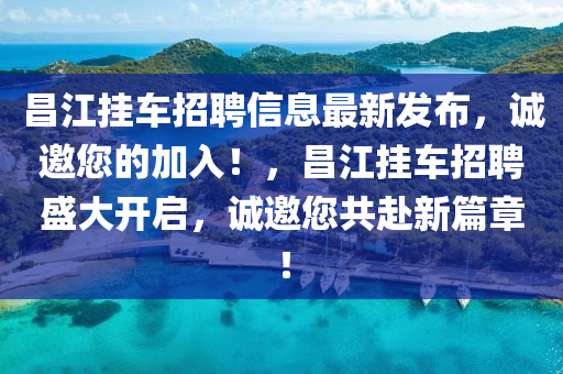 昌江掛車招聘信息最新發(fā)布，誠(chéng)邀您的加入！，昌江掛車招聘盛大開啟，誠(chéng)邀您共赴新篇章！