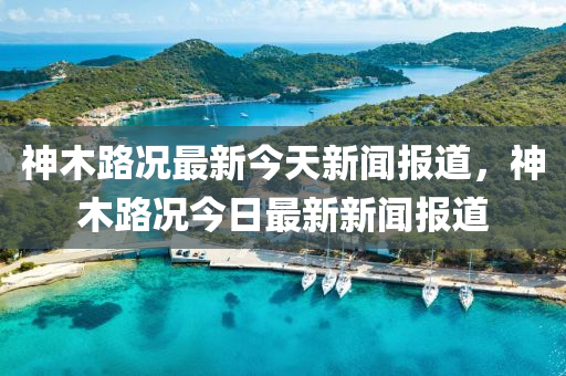 神木路況最新今天新聞報道，神木路況今日最新新聞報道