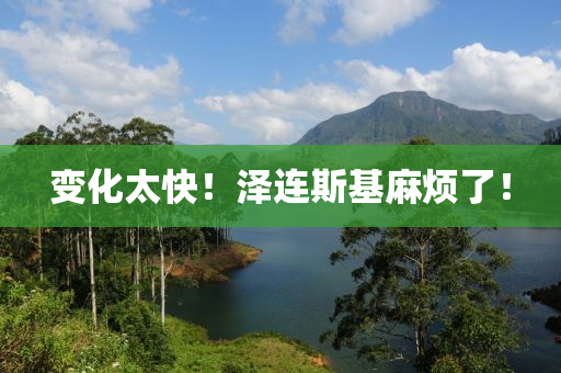 變化太快！澤連斯基麻煩了！