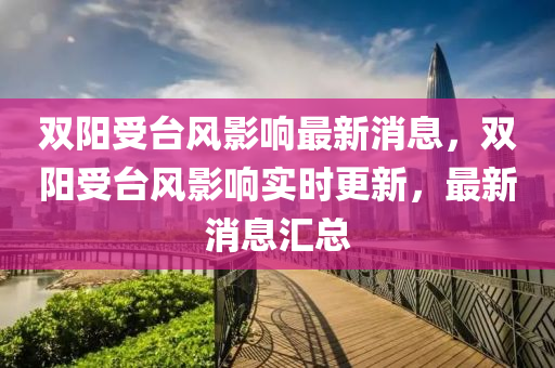 雙陽受臺風(fēng)影響最新消息，雙陽受臺風(fēng)影響實時更新，最新消息匯總