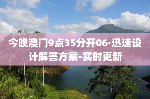 今晚澳門9點35分開06·迅速設計解答方案-實時更新