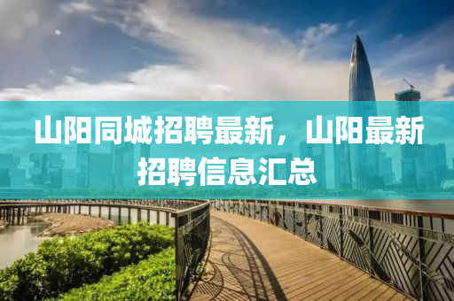 山陽同城招聘最新，山陽最新招聘信息匯總